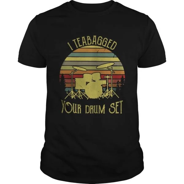 I teabagged your drum set vintage shirt
