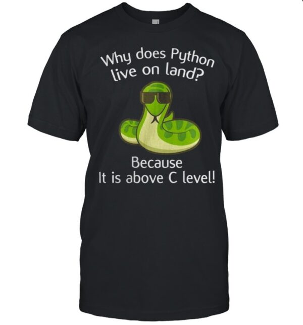 Why Does Python Live On Land Because It Is Above C Level Shirt Classic Mens T Shirt