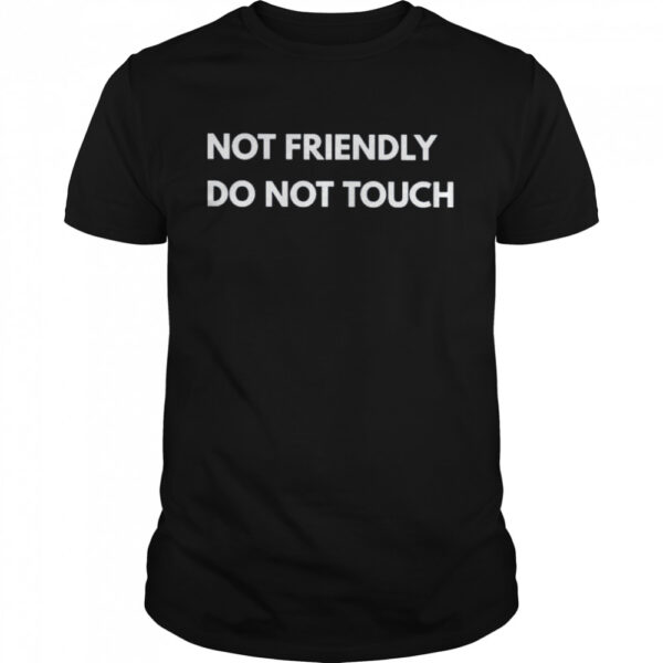 Not Friendly Do Not Touch Shirt Classic Mens T Shirt 1