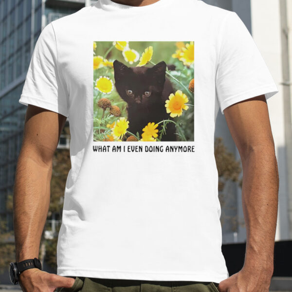 Cat What Am I Even Doing Anymore Shirt 4fb937 0