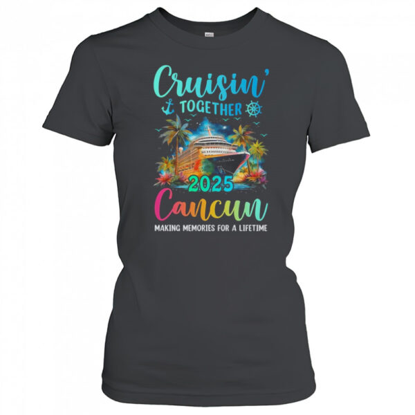Cruisin Together Cancun 2025 Family Cruise Vacation Shirt Womens T Shirt G4afca