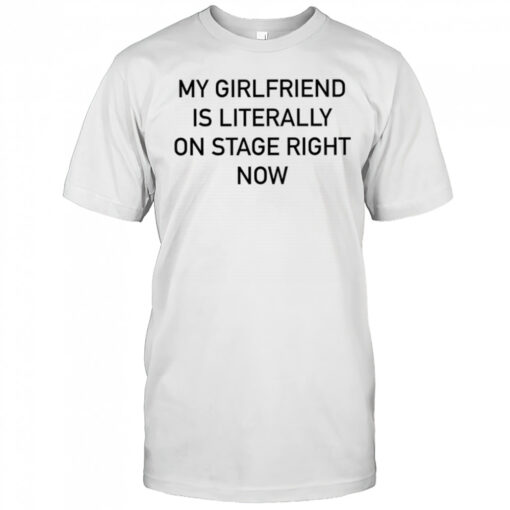 Nieve Ella My Girlfriend Is Literally On Stage Right Now T Shirt Mens T Shirt 81nhuk 510x510 1