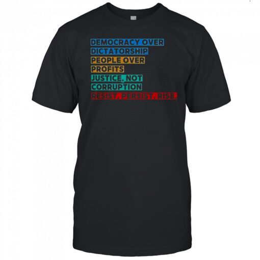 Democracy Over Dictatorship People Over Profits Justice Not Corruption Resist Persist Rise T Shirt Mens T Shirt Ydfy4o 510x510 1