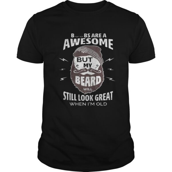 Boobs Are A Awesome But My Beard Will Still Look Great When Ie28099m Old Guys