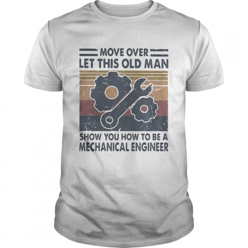 Move Over Let This Old Man Show You How To Be A Mechanical Engineer Vintage Unisex 510x510 1