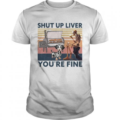 Shut Up Liver Beer Dog Smoker Youre Fine Vintage Retro Unisex 510x510 1