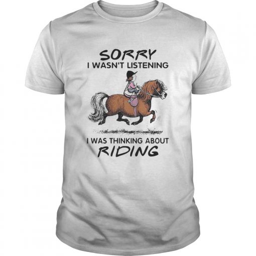 Horse Sorry I Wasnt Listening I Was Thinking About Riding Unisex 510x510 1