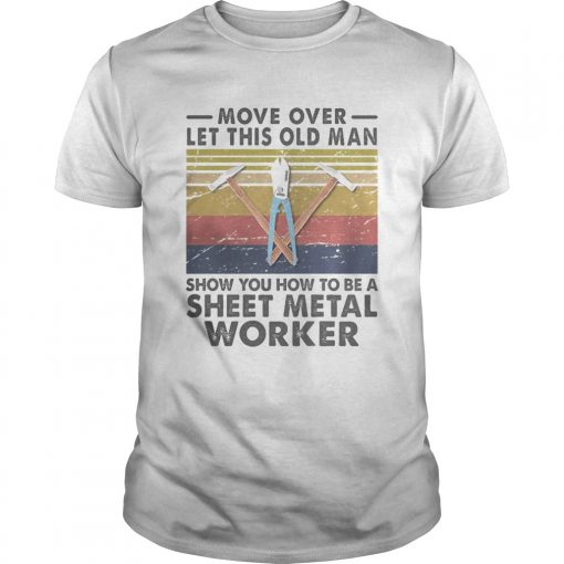 Move Over Let This Old Man Show You How To Be A Sheet Metal Worker Vintage Retro Unisex 510x510 1