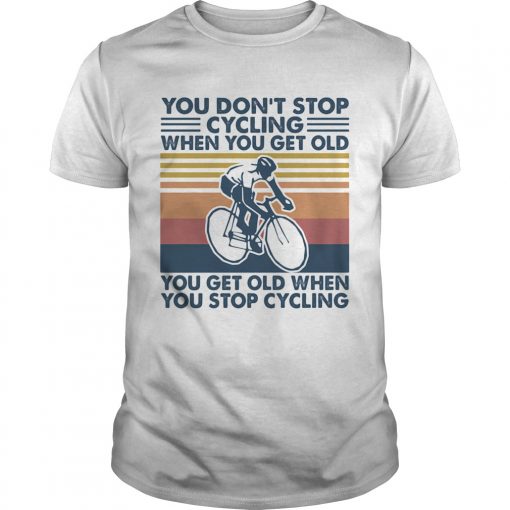 You Dont Stop Cycling When You Get Old You Get Old When You Stop Cycling Vintage Retro Unisex 510x510 1