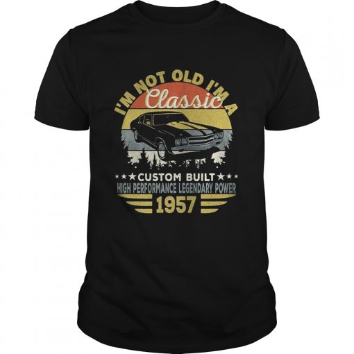 Im Not Old Im A Classic Custom Built High Performance Legendary Power 1957 Vintage Retro Unisex 510x510 1