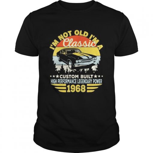 Im Not Old Im A Classic Custom Built High Performance Legendary Power 1968 Vintage Retro Unisex 510x510 1