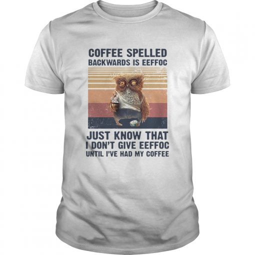 Coffee Spelled Backwards Is Eeffoc Just Know That I Dont Give Eeffoc Until Ive Had My Coffee Vintag Unisex 510x510 1