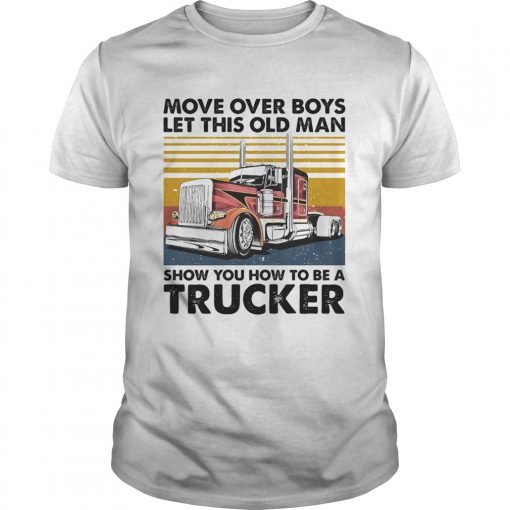 Move Over Boys Let This Old Man Show You How To Be A Trucker Vintage Retro Unisex 510x510 1
