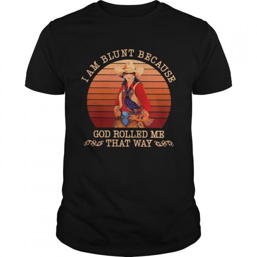 Girl I Am Blunt Because God Rolled Me That Way Vintage Retro Unisex 510x510 1