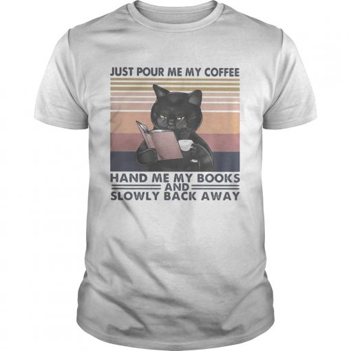 Black Cat Just Pour Me My Coffee Hand Me My Books And Slowly Back Away Vintage Retro Unisex 510x510 1