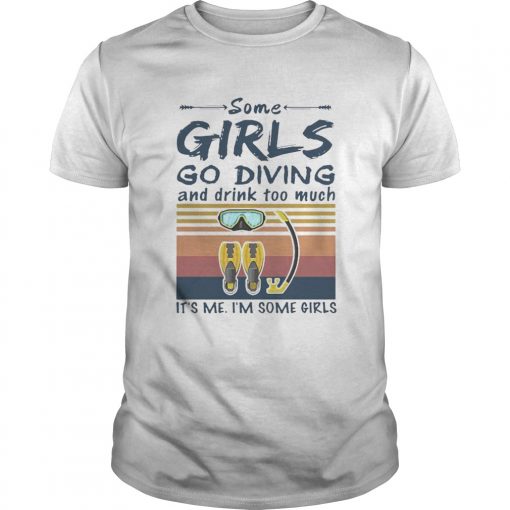 Some Girls Go Diving And Drink Too Much Its Me Im Some Girls Vintage Retro Unisex 510x510 1
