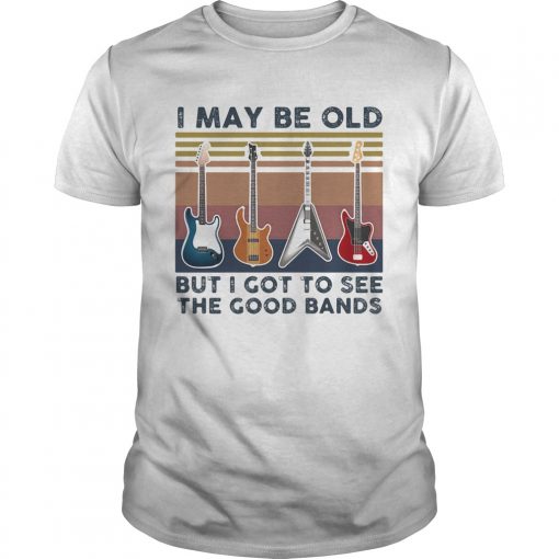 Guitars I May Be Old But I Got To See The Good Bands Vintage Retro Unisex 510x510 1