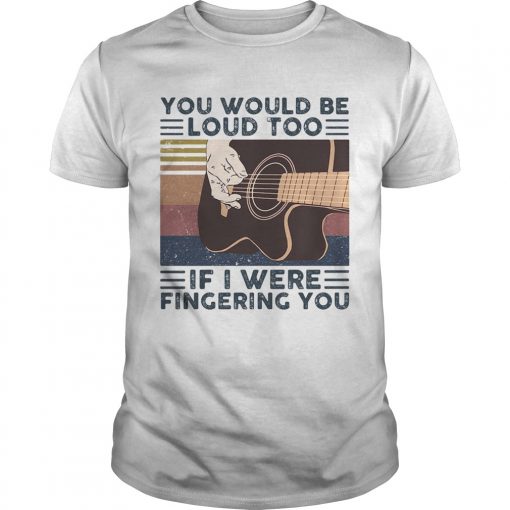 Guitars You Would Be Loud Too If I Were Fingering You Vintage Retro Line Unisex 510x510 1