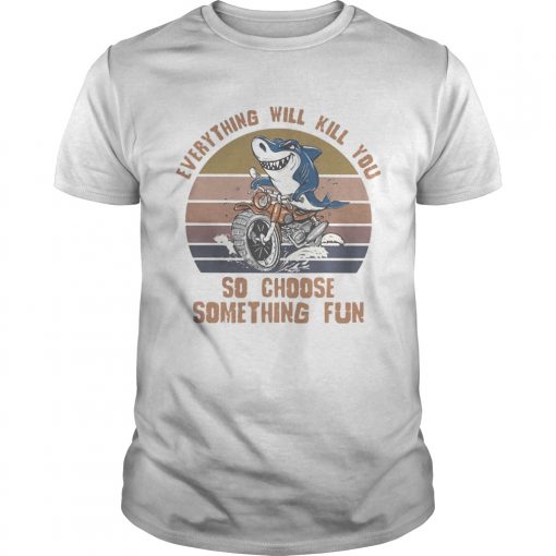 Shark Everything Will Kill You So Choose Something Fun Vintage Retro White Unisex 510x510 1