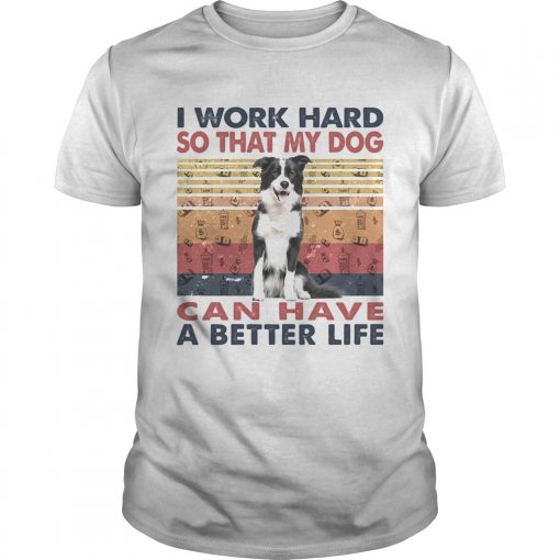 I Word Hard So That My Dog Can Have A Better Life Border Collie Vintage Retro Unisex 510x510 1