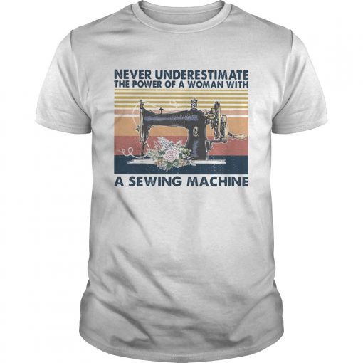 Never Underestimate The Power Of A Woman With A Sewing Machine Flower Vintage Retro Unisex 510x510 1