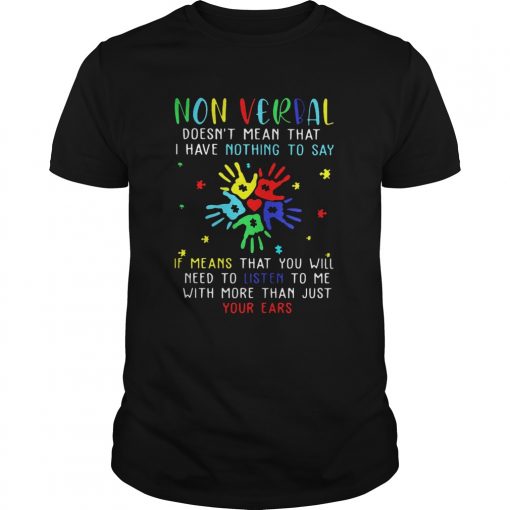 Non Verbal Doesnt Mean That I Have Nothing To Say If Means That You Will Need To Listen To Me With Unisex 510x510 1