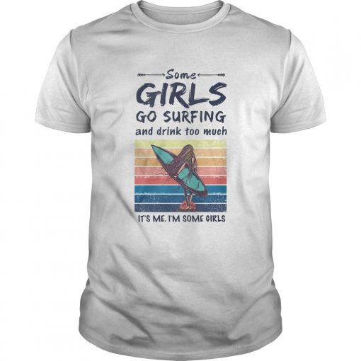 Some Girls Go Surfing And Drink Too Much Its Me Im Some Girls Vintage Retro Unisex 510x510 1
