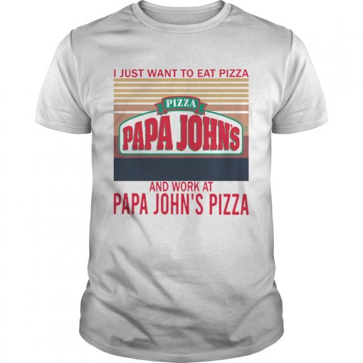 I Just Want To Eat Pizza Papa Johns And Work At Papa Johns Pizza Vintage Unisex 510x510 1