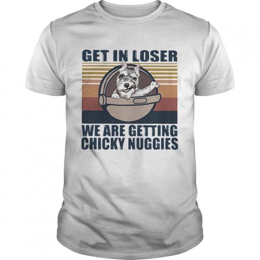 Schnauzer Get In Loser We Are Getting Chicky Nuggies Vintage Unisex 510x510 1