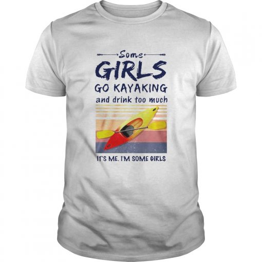 Some Girls Go Kayaking And Drink Too Much Its Me Im Some Girls Vintage Retro Unisex 510x510 1