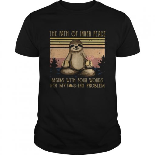 Yoga Sloth The Path Of Inner Peace Begins With Four Words Not My Fuckinng Problem Vintage Retro Shi Unisex 510x510 1