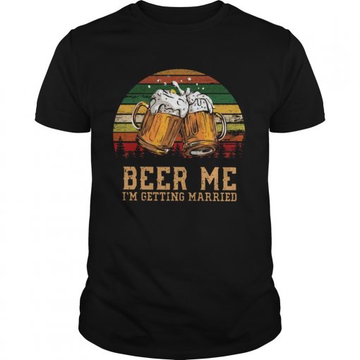 Beer Me Im Getting Married Vintage Unisex 510x510 1