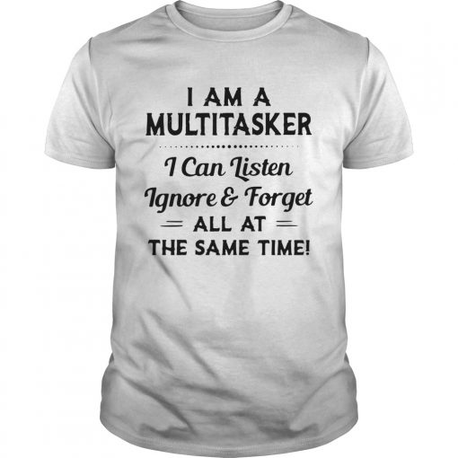 I Am A Multitasker I Can Listen Ignore And Forget All At The Same Time 2020 Unisex 510x510 1