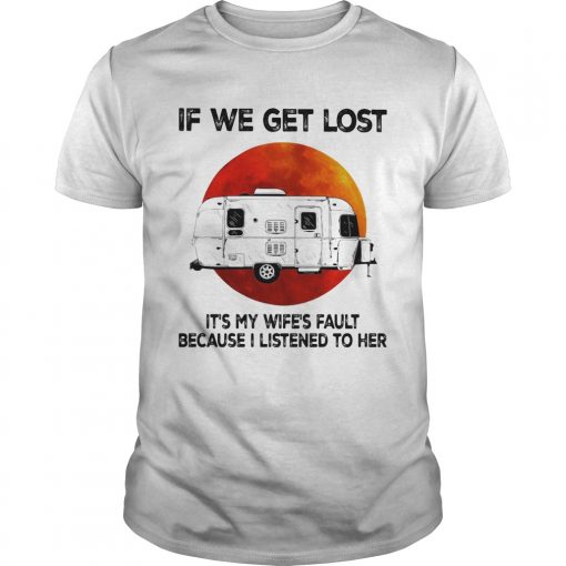 If We Get Lost Its My Wifes Fault Because I Listened To Her Sunset Unisex 510x510 1