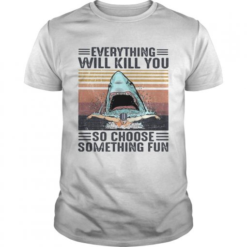 Shark Everything Will Kill You So Choose Something Fun Vintage Retro Unisex 510x510 1