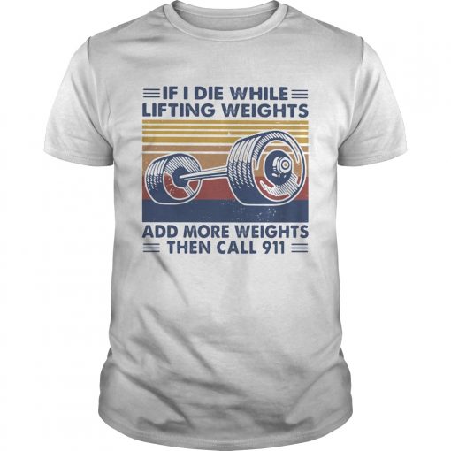 If I Die While Lifting Weights Add More Weights Then Call 911 Vintage Retro Unisex 510x510 1