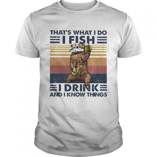 Thats What I Do I Fish I Drink And I Know Things Beer Vintage Retro Unisex 510x510 1