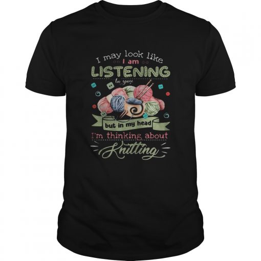 I May Look Like I Am Listening To You But In My Head Im Thinking About Knitting Unisex 510x510 1