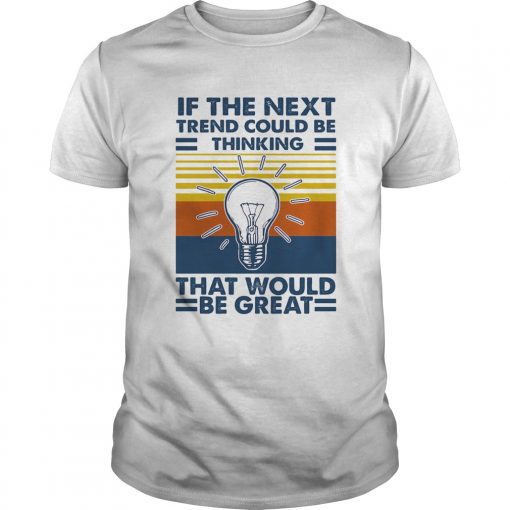 If The Next Trend Could Be Thinking That Would Be Great Science Vintage Retro Unisex 510x510 1