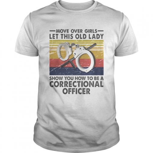 Move Over Girls Let This Old Lady Show You How To Be A Correctional Officer Vintage Retro Unisex 510x510 1