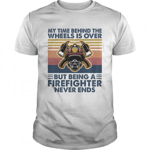 My Time Behind The Wheels Is Over But Being A Firefighter Never Ends Vintage Retro Unisex 510x510 1