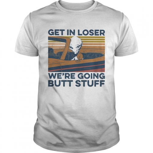 Alien Get In Loser Were Going Butt Stuff Vintage Retro Unisex 510x510 1