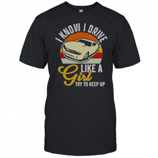 Boostmaster I Know I Drive Like A Girl Try To Keep Up Vintage T Shirt Mens T Shirt Xsez7r 510x510 1