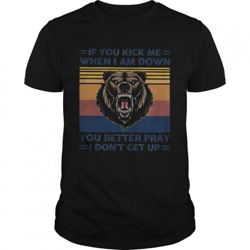Black Bear If You Kick Me When I Am Down You Better Pray I Dont Get Up Vintage Unisex 510x510 1