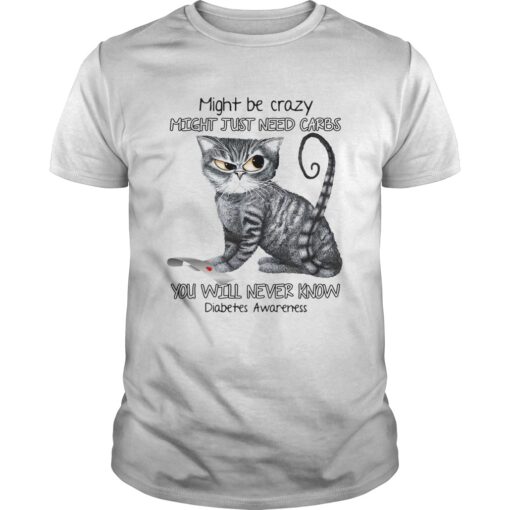 Cat Might Be Crazy Might Just Need Carbs You Will Never Know Diabetes Awareness Unisex
