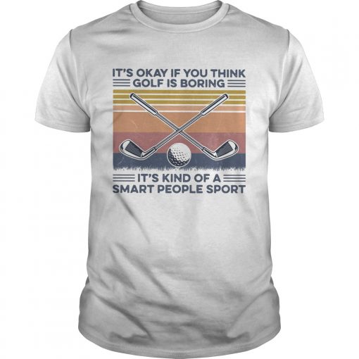 Its Okay If You Think Golf Is Boring Its Kind Of A Smart People Sport Vintage Retro Unisex 510x510 1
