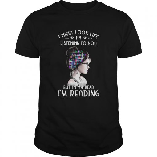 I Might Look Like Im Listening To You But In My Head Im Reading Unisex 510x510 1