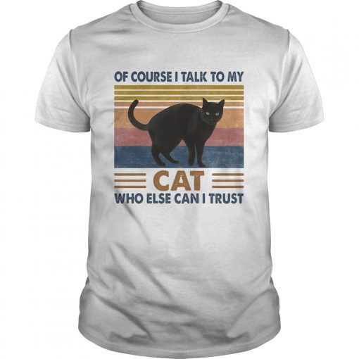 Of Course I Talk To My Cat Black Who Else Can I Trust Vintage Retro Unisex 510x510 1
