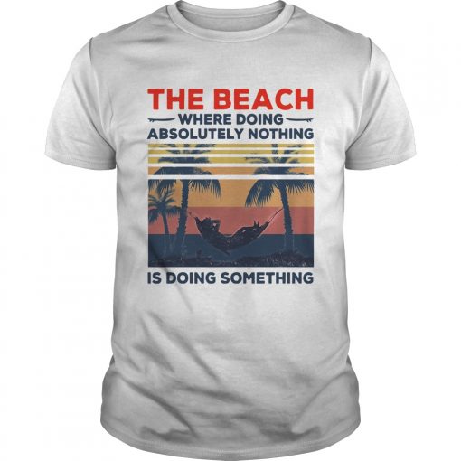 The Beach Where Doing Absolutely Nothing Is Doing Something Vintage Unisex 510x510 1