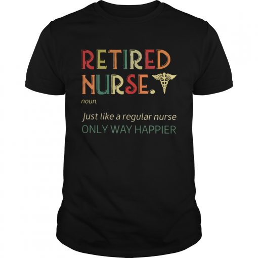 Retired Nurse Just Like A Regular Nurse Only Way Happier Vintage Version Unisex 510x510 1